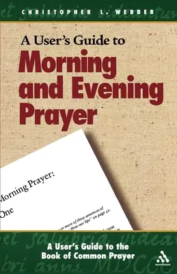 Felhasználói útmutató a közös imakönyvhöz: Reggeli és esti ima - A User's Guide to the Book of Common Prayer: Morning and Evening Prayer