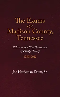 The Exums of Madison County, Tennessee: 272 év és kilenc nemzedék családtörténete, 1750-2022 - The Exums of Madison County, Tennessee: 272 Years and Nine Generations of Family History, 1750-2022