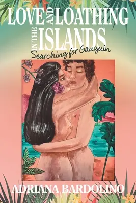 Szerelem és undor a szigeteken: Gauguin keresése - Love and Loathing in the Islands: Searching for Gauguin