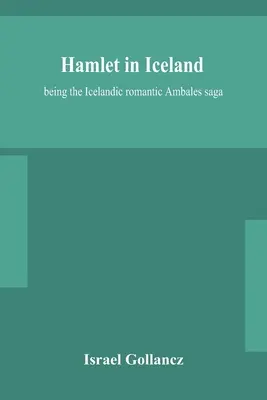 Hamlet Izlandon: az izlandi romantikus Ambales-saga - Hamlet in Iceland: being the Icelandic romantic Ambales saga