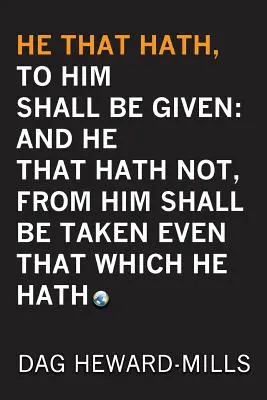 Akinek van, annak adatik: És akinek nincs, attól elveszik azt is, amije van. - He That Hath, To Him Shall be Given: And He That Hath No, From Him Shall Be Taken Even That Which He Hath
