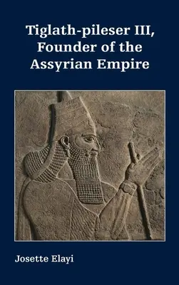 III. Tiglath-pilészer, az Asszír Birodalom alapítója - Tiglath-pileser III, Founder of the Assyrian Empire