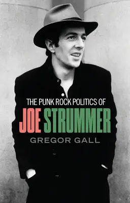 Joe Strummer punk rock politikája: Strummer: Radikalizmus, ellenállás és lázadás - The Punk Rock Politics of Joe Strummer: Radicalism, Resistance and Rebellion