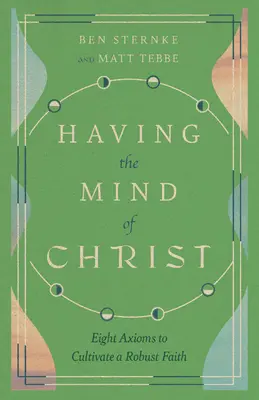 Krisztus gondolkodásmódja: Nyolc axióma a szilárd hit kialakításához - Having the Mind of Christ: Eight Axioms to Cultivate a Robust Faith