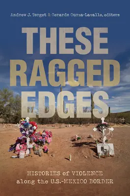 These Ragged Edges: Az erőszak történetei az amerikai-mexikói határ mentén - These Ragged Edges: Histories of Violence Along the U.S.-Mexico Border