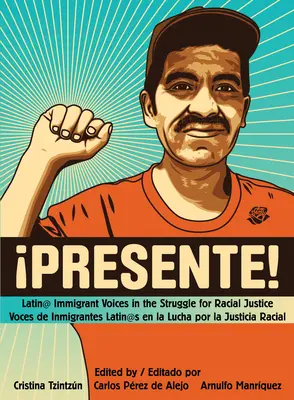 !Presente!: Latin@ bevándorlók hangjai a faji igazságosságért folytatott küzdelemben/Voces de Inmigrantes Latin@s En La Lucha Por La Justicia Ra - !Presente!: Latin@ Immigrant Voices in the Struggle for Racial Justice/Voces de Inmigrantes Latin@s En La Lucha Por La Justicia Ra