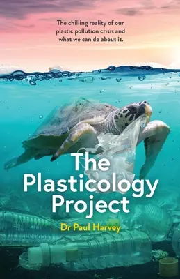 A plasztikológiai projekt: A műanyagszennyezési válságunk dermesztő valósága, és hogy mit tehetünk ellene. - The Plasticology Project: The chilling reality of our plastic pollution crisis and what we can do about it.