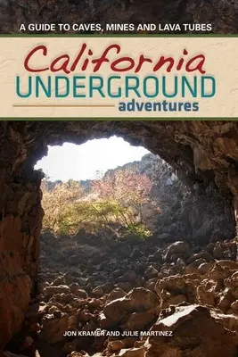 California Underground: Barlangok, bányák és lávacsövek kalauza - California Underground: A Guide to Caves, Mines and Lava Tubes