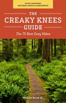 The Creaky Knees Guide Pacific Northwest National Parks and Monuments: A 75 legjobb könnyű túraútvonal - The Creaky Knees Guide Pacific Northwest National Parks and Monuments: The 75 Best Easy Hikes