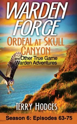 Warden Force: Epizódok: Ordeal at Skull Canyon and Other True Game Warden Adventures: Epizódok 63-75 - Warden Force: Ordeal at Skull Canyon and Other True Game Warden Adventures: Episodes 63-75