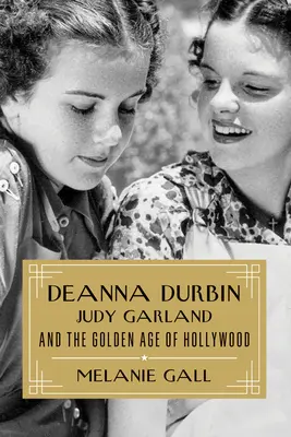 Deanna Durbin, Judy Garland és Hollywood aranykora - Deanna Durbin, Judy Garland, and the Golden Age of Hollywood