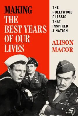 Életünk legjobb éveinek megteremtése: The Hollywood Classic That Inspired a Nation - Making the Best Years of Our Lives: The Hollywood Classic That Inspired a Nation