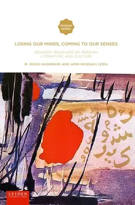 Elveszítjük az eszünket, észhez térünk: A perzsa irodalom és kultúra érzékszervi olvasmányai - Losing Our Minds, Coming to Our Senses: Sensory Readings of Persian Literature and Culture