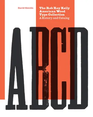 A Rob Roy Kelly amerikai fatípusgyűjtemény: A History and Catalog - The Rob Roy Kelly American Wood Type Collection: A History and Catalog