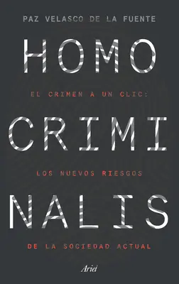 Homo Criminalis: El Crimen a Un CLIC: Los Nuevos Riesgos de la Sociedad Actual