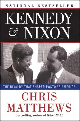 Kennedy & Nixon: The Rivalry That Shaped Postwar America (A háború utáni Amerikát alakító rivalizálás) - Kennedy & Nixon: The Rivalry That Shaped Postwar America