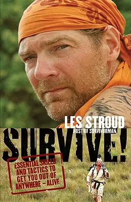 Survive! Essential Skills and Tactics to Get You Out of Anywhere - Alive - Survive!: Essential Skills and Tactics to Get You Out of Anywhere - Alive