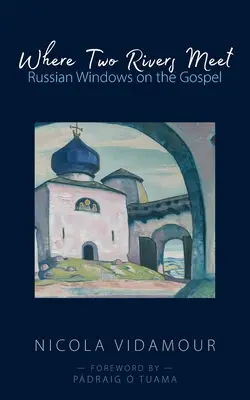 Ahol két folyó találkozik: Orosz ablakok az evangéliumra - Where Two Rivers Meet: Russian Windows on the Gospel