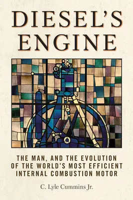 A Diesel-motor: Az ember és a világ leghatékonyabb belsőégésű motorjának fejlődése - Diesel's Engine: The Man and the Evolution of the World's Most Efficient Internal Combustion Motor