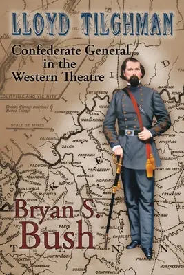 Lloyd Tilghman Konföderációs tábornok a nyugati színházban: Konföderációs tábornok a nyugati színházban - Lloyd Tilghman Confederate General in the Western Theatre: Confederate General in the Western Theatre