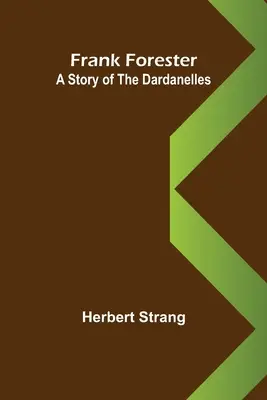 Frank Forester A Dardanellák története - Frank Forester A Story of the Dardanelles