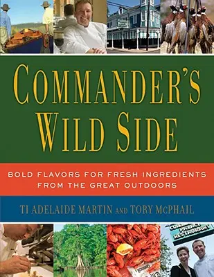 A parancsnok vad oldala: Merész ízek friss alapanyagokból a szabadban - Commander's Wild Side: Bold Flavors for Fresh Ingredients from the Great Outdoors