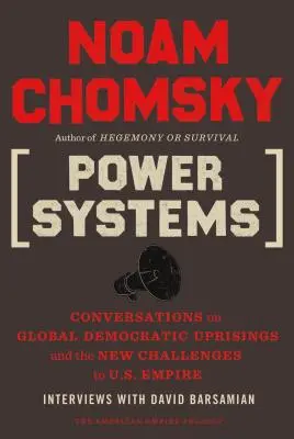 Hatalmi rendszerek: Beszélgetések a globális demokratikus felkelésekről és az amerikai birodalom új kihívásairól - Power Systems: Conversations on Global Democratic Uprisings and the New Challenges to U.S. Empire