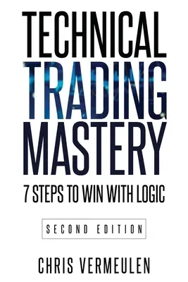 A technikai kereskedés mestersége, második kiadás: 7 lépés a logikával való győzelemhez - Technical Trading Mastery, Second Edition: 7 Steps To Win With Logic