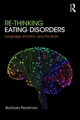 Az étkezési zavarok újragondolása: A nyelv, az érzelmek és az agy - Re-Thinking Eating Disorders: Language, Emotion, and the Brain