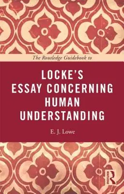 The Routledge Guidebook to Locke's Essay Concerning Human Understanding (Útikönyv Locke emberi megértésről szóló esszéjéhez) - The Routledge Guidebook to Locke's Essay Concerning Human Understanding