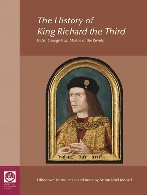 Harmadik Richárd király története: Sir George Buc, a mulatságok mestere által - The History of King Richard the Third: By Sir George Buc, Master of the Revels