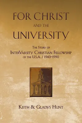 Krisztusért és az egyetemért: Az Intervarsity Christian Fellowship of the USA története - 1940-1990 - For Christ and the University: The Story of Intervarsity Christian Fellowship of the USA - 1940-1990