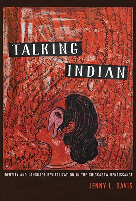 Beszélő indiánok: Identity and Language Revitalization in the Chickasaw Renaissance (Identitás és nyelvi revitalizáció a csikósok reneszánszában) - Talking Indian: Identity and Language Revitalization in the Chickasaw Renaissance