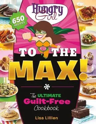 Hungry Girl to the Max!: The Ultimate Guilt-Free Cookbook