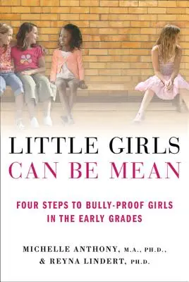 A kislányok gonoszak tudnak lenni: Négy lépés a bántalmazásbiztos lányok ellen a korai osztályokban - Little Girls Can Be Mean: Four Steps to Bully-Proof Girls in the Early Grades