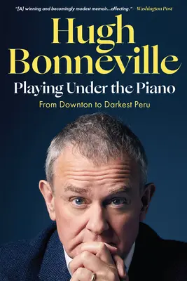 Játék a zongora alatt: Downtontól a legsötétebb Peruba - Playing Under the Piano: From Downton to Darkest Peru