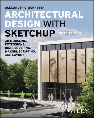 Építészeti tervezés a Sketchuppal: 3D modellezés, bővítések, Bim, renderelés, készítés, szkriptelés és elrendezés - Architectural Design with Sketchup: 3D Modeling, Extensions, Bim, Rendering, Making, Scripting, and Layout