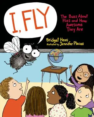 Én, a légy: A légyről és a légycsodákról és arról, hogy mennyire félelmetesek - I, Fly: The Buzz about Flies and How Awesome They Are