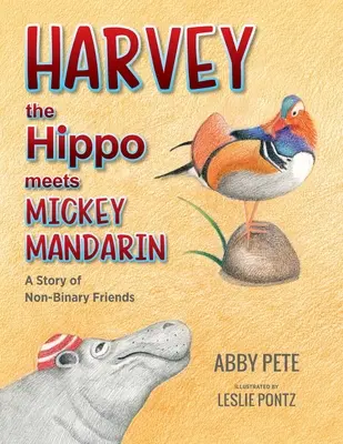 Harvey a víziló találkozik Mickey Mandarinnal: Egy történet nem-bináris barátokról - Harvey the Hippo Meets Mickey Mandarin: A Story of Non-Binary Friends