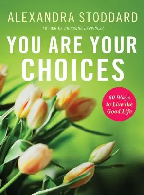 Te vagy a választásod: 50 módja annak, hogy jó életet élj - You Are Your Choices: 50 Ways to Live the Good Life