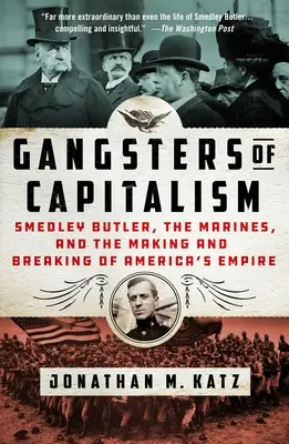 A kapitalizmus gengszterei: Smedley Butler, a tengerészgyalogosok és az amerikai birodalom megteremtése és szétesése - Gangsters of Capitalism: Smedley Butler, the Marines, and the Making and Breaking of America's Empire