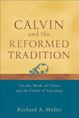 Kálvin és a református hagyomány: Krisztus művéről és az üdvösség rendjéről - Calvin and the Reformed Tradition: On the Work of Christ and the Order of Salvation