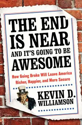 A vég közel van, és ez félelmetes lesz: Hogyan lesz Amerika gazdagabb, boldogabb és biztonságosabb, ha csődbe megy? - The End Is Near and It's Going to Be Awesome: How Going Broke Will Leave America Richer, Happier, and More Secure