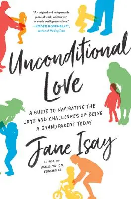 Feltétel nélküli szeretet: A Guide to Navigating the Joys and Challenges of Being a Grandparent Today (Útmutató a nagyszülői lét örömei és kihívásaihoz) - Unconditional Love: A Guide to Navigating the Joys and Challenges of Being a Grandparent Today