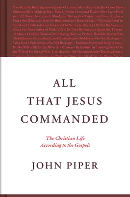 Mindaz, amit Jézus parancsolt: A keresztény élet az evangéliumok szerint - All That Jesus Commanded: The Christian Life According to the Gospels