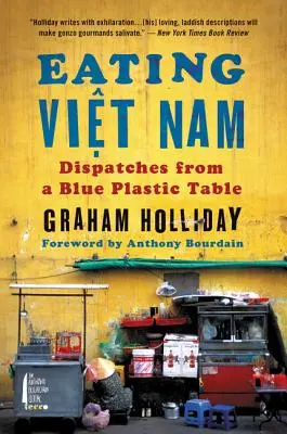 Eating Viet Nam: Küldemények egy kék műanyag asztalról - Eating Viet Nam: Dispatches from a Blue Plastic Table