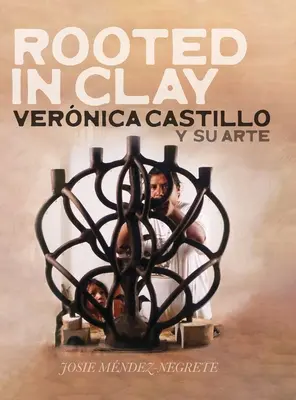 Rooted in Clay (Gyökerek az agyagban): Vernica Castillo y su arte - Rooted in Clay: Vernica Castillo y su arte