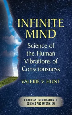 Végtelen elme: A tudat emberi rezgéseinek tudománya - Infinite Mind: Science of the Human Vibrations of Consciousness