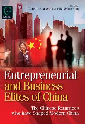 Kína vállalkozói és üzleti elitje: A modern Kínát alakító kínai visszatérők - Entrepreneurial and Business Elites of China: The Chinese Returnees Who Have Shaped Modern China