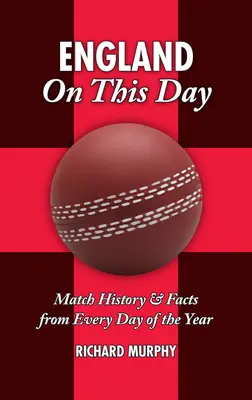 Anglia ezen a napon: Krikett: Az év minden napjának mérkőzéseinek története és tényei - England on This Day: Cricket: Match History & Facts from Every Day of the Year